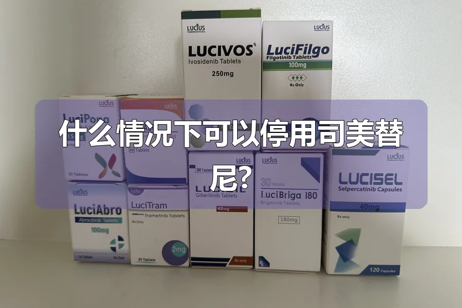 什么情况下可以停用司美替尼?