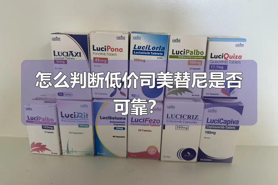 怎么判断低价司美替尼是否可靠?